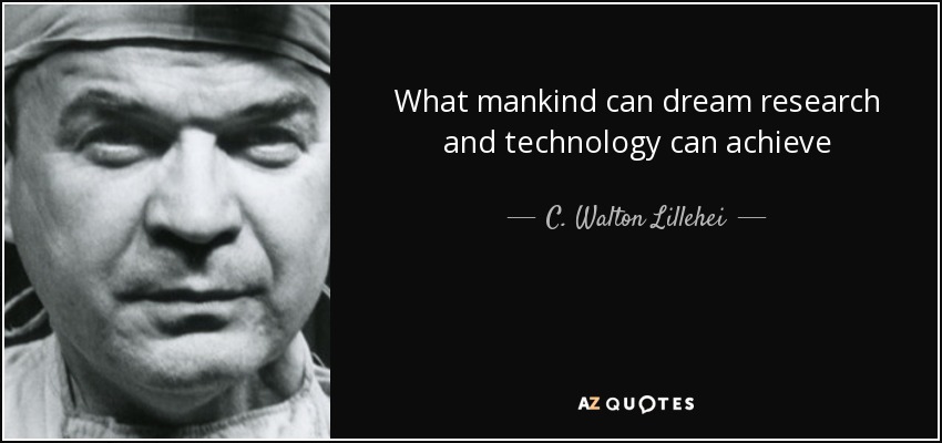 What mankind can dream research and technology can achieve - C. Walton Lillehei
