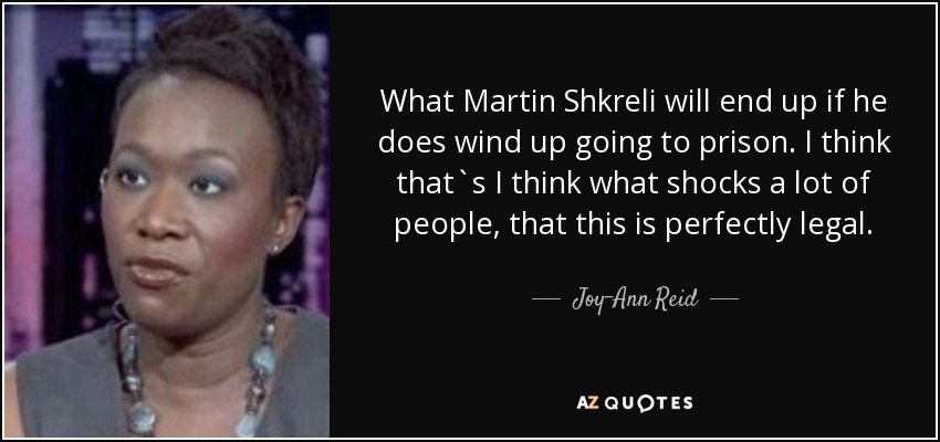 What Martin Shkreli will end up if he does wind up going to prison. I think that`s I think what shocks a lot of people, that this is perfectly legal. - Joy-Ann Reid