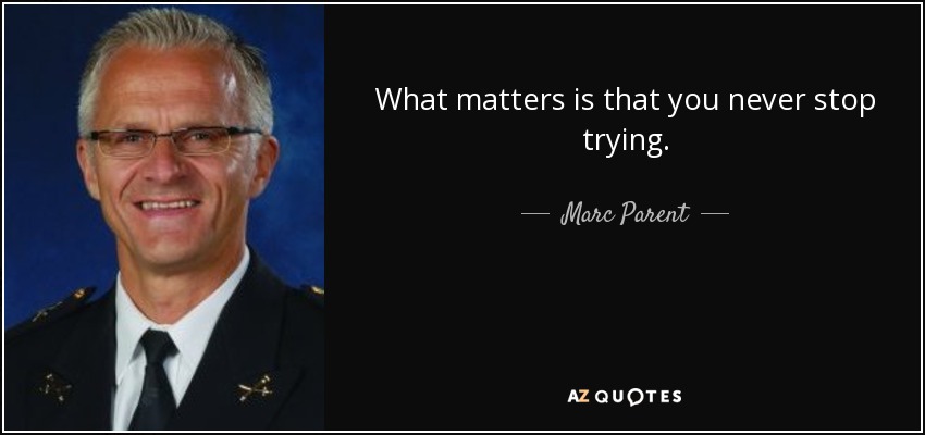 What matters is that you never stop trying. - Marc Parent