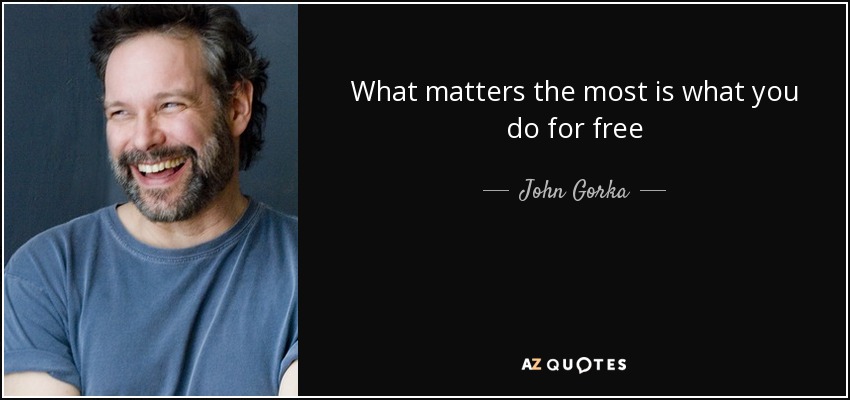 What matters the most is what you do for free - John Gorka