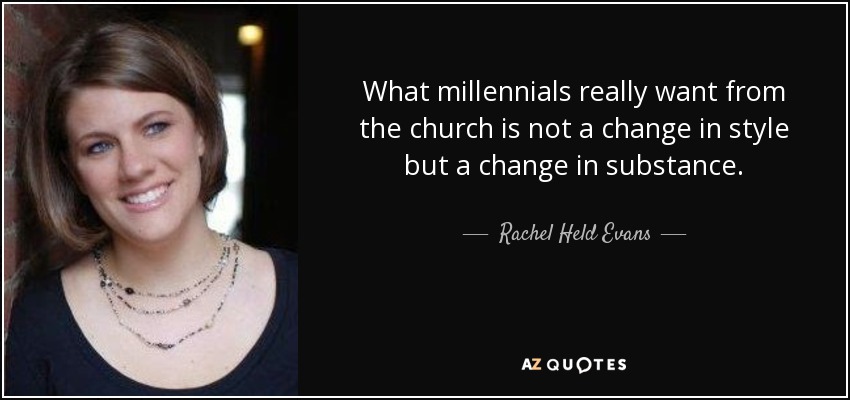 What millennials really want from the church is not a change in style but a change in substance. - Rachel Held Evans