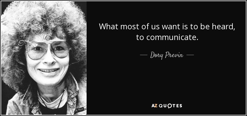 What most of us want is to be heard, to communicate. - Dory Previn