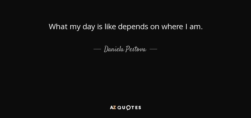 What my day is like depends on where I am. - Daniela Pestova