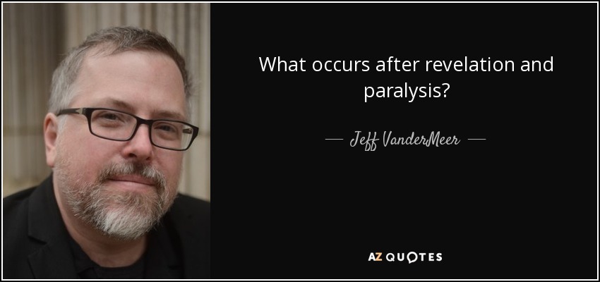 What occurs after revelation and paralysis? - Jeff VanderMeer