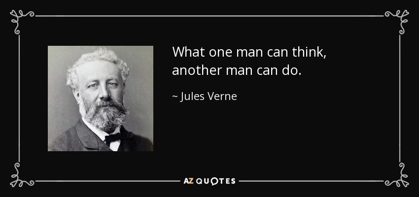 What one man can think, another man can do. - Jules Verne