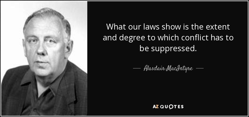 What our laws show is the extent and degree to which conflict has to be suppressed. - Alasdair MacIntyre