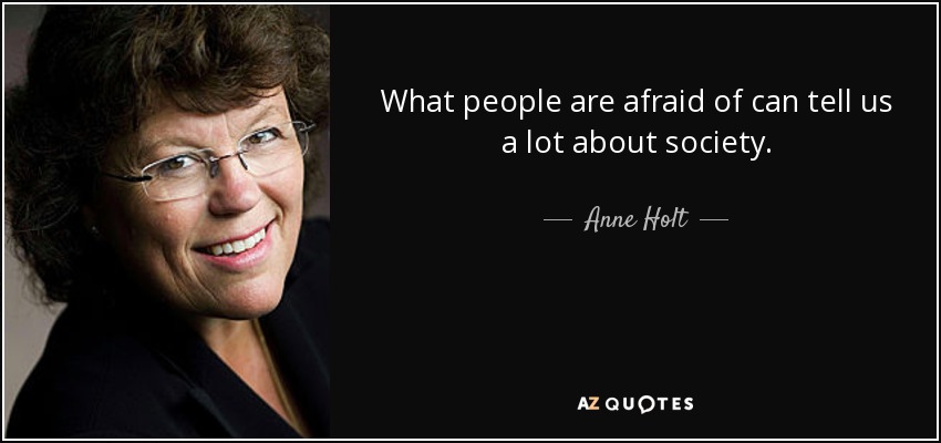 What people are afraid of can tell us a lot about society. - Anne Holt