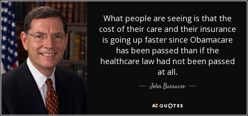 What people are seeing is that the cost of their care and their insurance is going up faster since Obamacare has been passed than if the healthcare law had not been passed at all. - John Barrasso