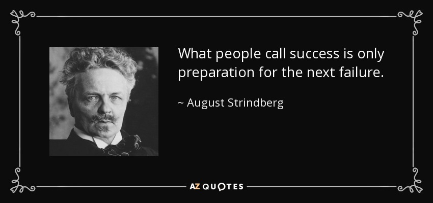 What people call success is only preparation for the next failure. - August Strindberg