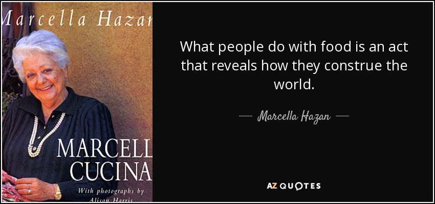 What people do with food is an act that reveals how they construe the world. - Marcella Hazan