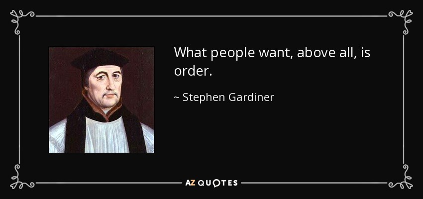 What people want, above all, is order. - Stephen Gardiner