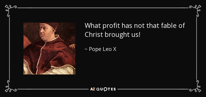 What profit has not that fable of Christ brought us! - Pope Leo X