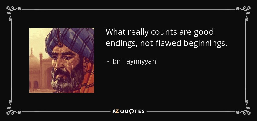 What really counts are good endings, not flawed beginnings. - Ibn Taymiyyah