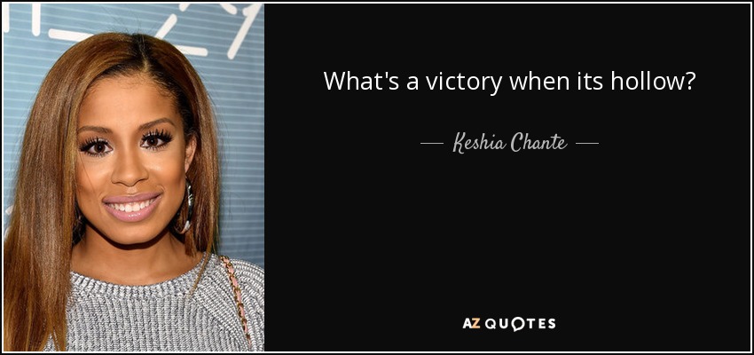What's a victory when its hollow? - Keshia Chante