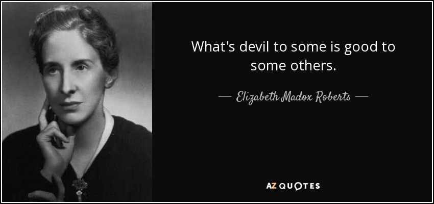 What's devil to some is good to some others. - Elizabeth Madox Roberts
