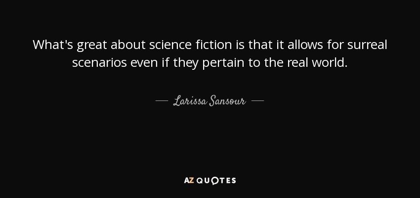 What's great about science fiction is that it allows for surreal scenarios even if they pertain to the real world. - Larissa Sansour