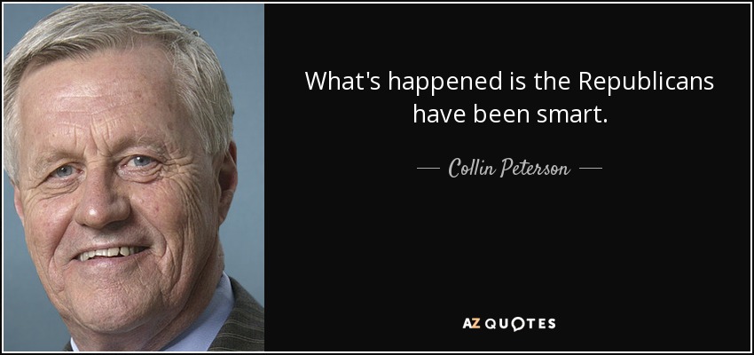 What's happened is the Republicans have been smart. - Collin Peterson