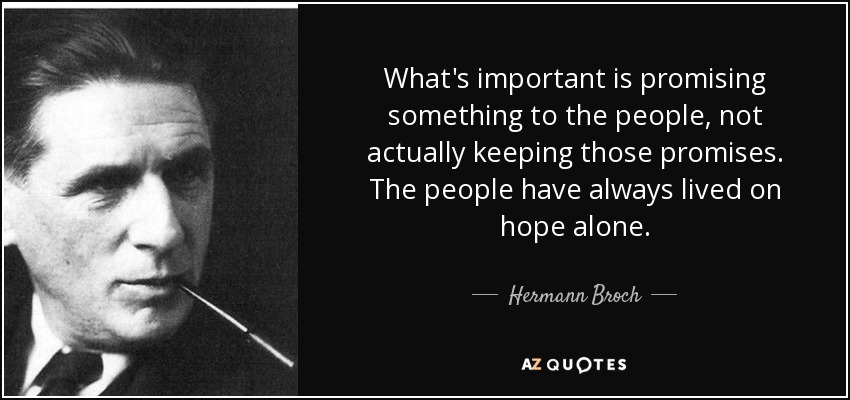 What's important is promising something to the people, not actually keeping those promises. The people have always lived on hope alone. - Hermann Broch