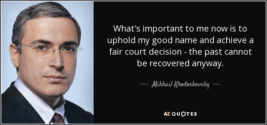 What's important to me now is to uphold my good name and achieve a fair court decision - the past cannot be recovered anyway. - Mikhail Khodorkovsky