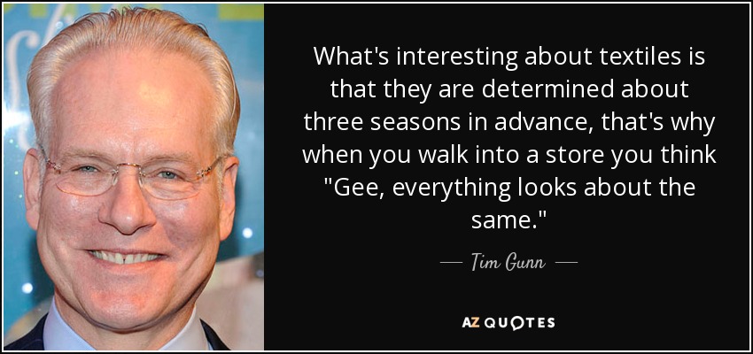 What's interesting about textiles is that they are determined about three seasons in advance, that's why when you walk into a store you think 
