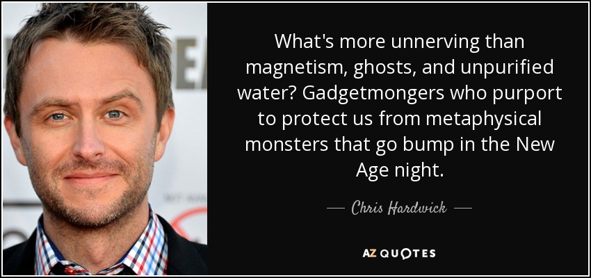 What's more unnerving than magnetism, ghosts, and unpurified water? Gadgetmongers who purport to protect us from metaphysical monsters that go bump in the New Age night. - Chris Hardwick