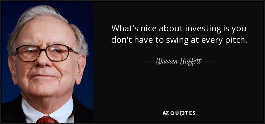 What's nice about investing is you don't have to swing at every pitch. - Warren Buffett