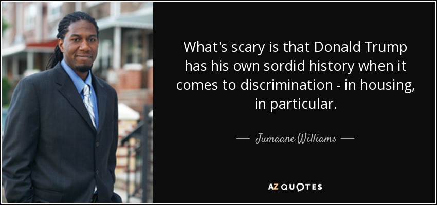 What's scary is that Donald Trump has his own sordid history when it comes to discrimination - in housing, in particular. - Jumaane Williams