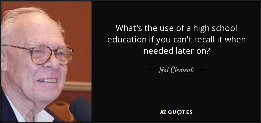 What's the use of a high school education if you can't recall it when needed later on? - Hal Clement