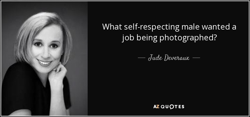 What self-respecting male wanted a job being photographed? - Jude Deveraux