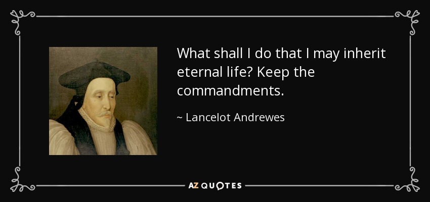 What shall I do that I may inherit eternal life? Keep the commandments. - Lancelot Andrewes