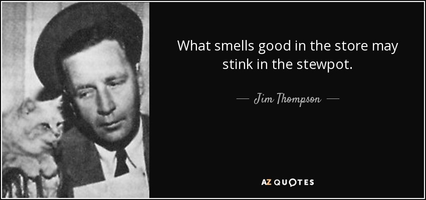 What smells good in the store may stink in the stewpot. - Jim Thompson