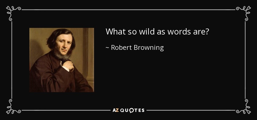 What so wild as words are? - Robert Browning