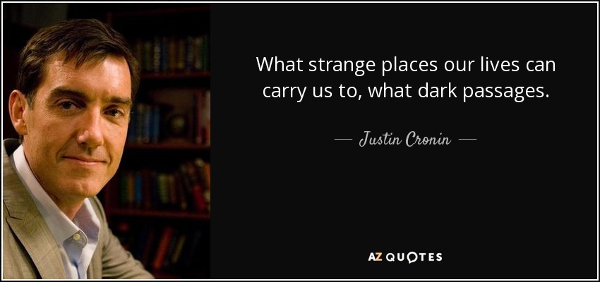 What strange places our lives can carry us to, what dark passages. - Justin Cronin