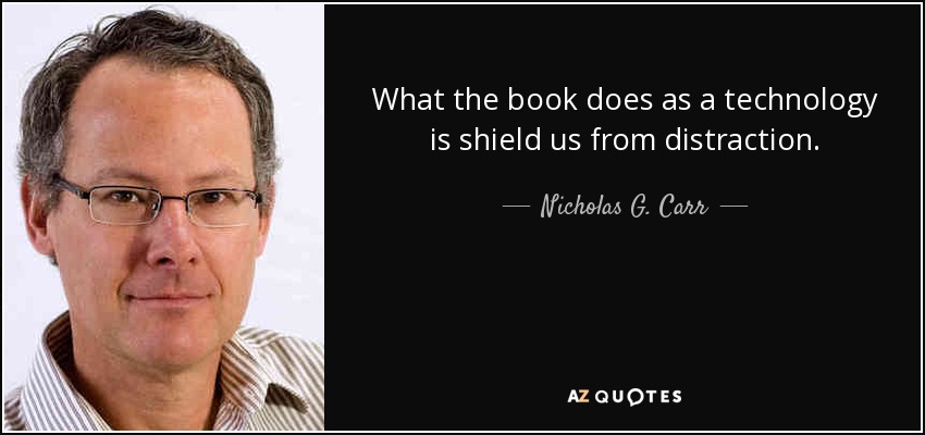 What the book does as a technology is shield us from distraction. - Nicholas G. Carr