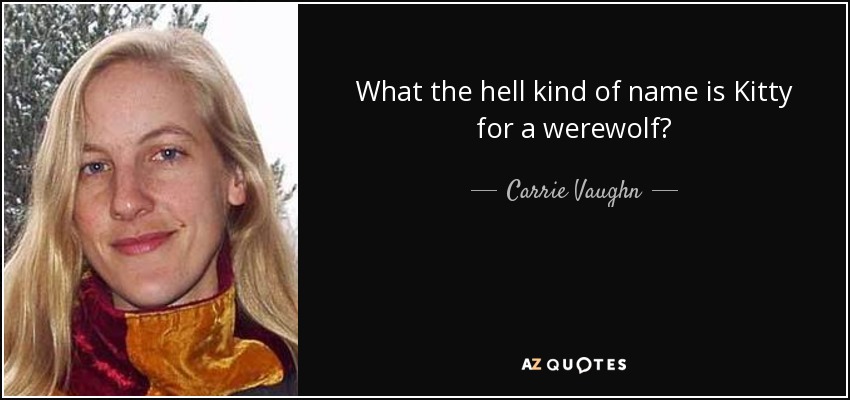 What the hell kind of name is Kitty for a werewolf? - Carrie Vaughn