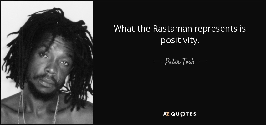 What the Rastaman represents is positivity. - Peter Tosh