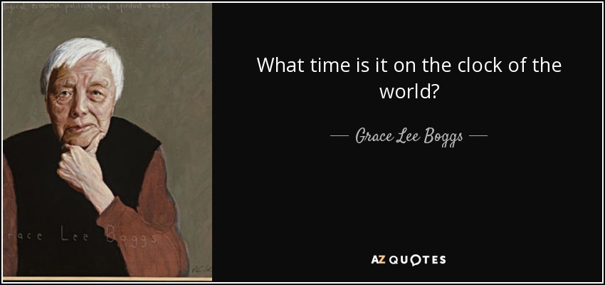 What time is it on the clock of the world? - Grace Lee Boggs