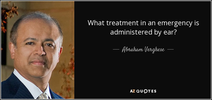 What treatment in an emergency is administered by ear? - Abraham Verghese