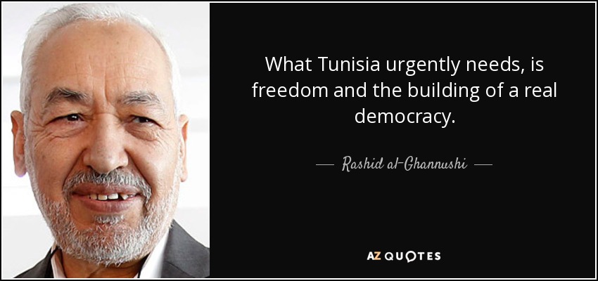 What Tunisia urgently needs, is freedom and the building of a real democracy. - Rashid al-Ghannushi