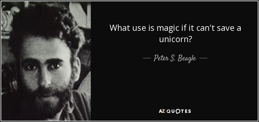What use is magic if it can't save a unicorn? - Peter S. Beagle