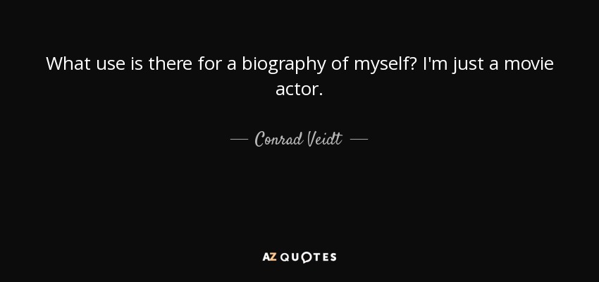 What use is there for a biography of myself? I'm just a movie actor. - Conrad Veidt