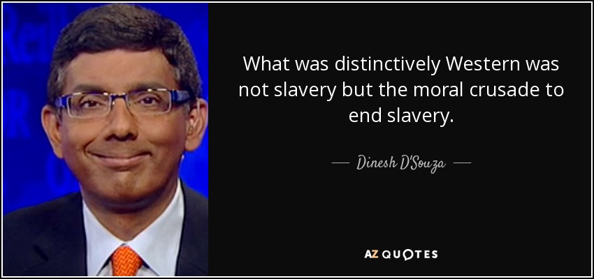 What was distinctively Western was not slavery but the moral crusade to end slavery. - Dinesh D'Souza