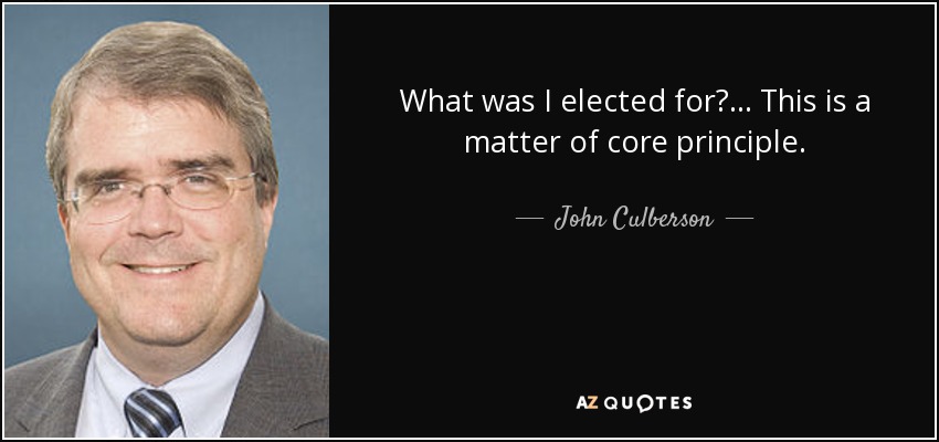 What was I elected for? ... This is a matter of core principle. - John Culberson