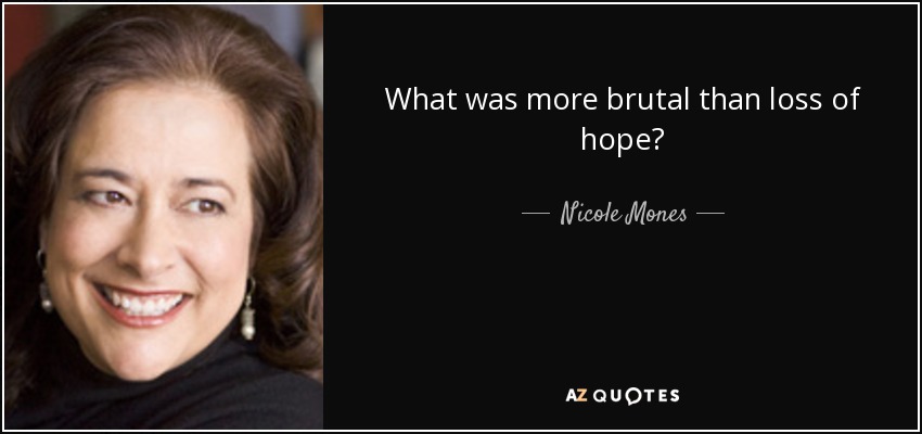 What was more brutal than loss of hope? - Nicole Mones