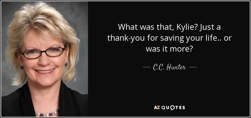 What was that, Kylie? Just a thank-you for saving your life.. or was it more? - C.C. Hunter