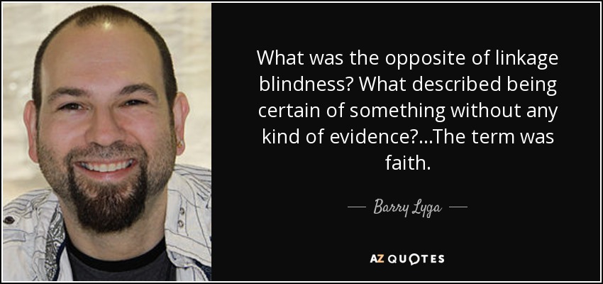 What was the opposite of linkage blindness? What described being certain of something without any kind of evidence?...The term was faith. - Barry Lyga