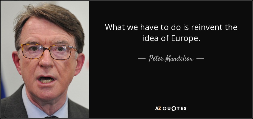 What we have to do is reinvent the idea of Europe. - Peter Mandelson