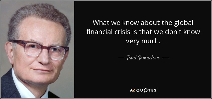 What we know about the global financial crisis is that we don't know very much. - Paul Samuelson