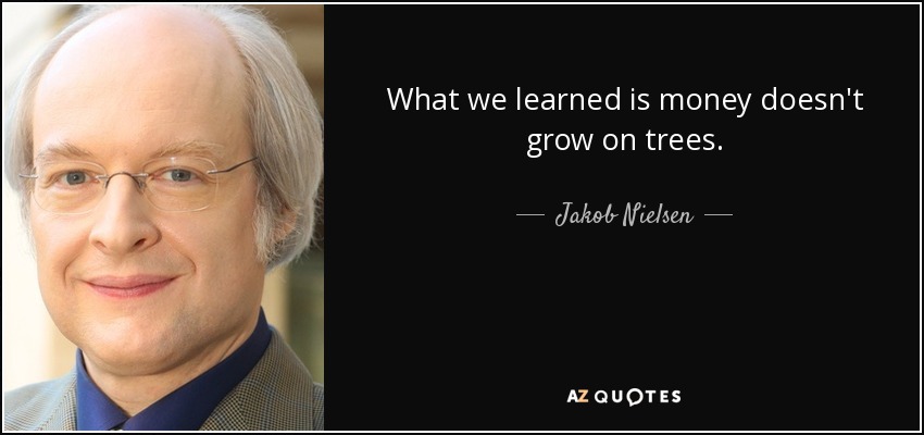 What we learned is money doesn't grow on trees. - Jakob Nielsen