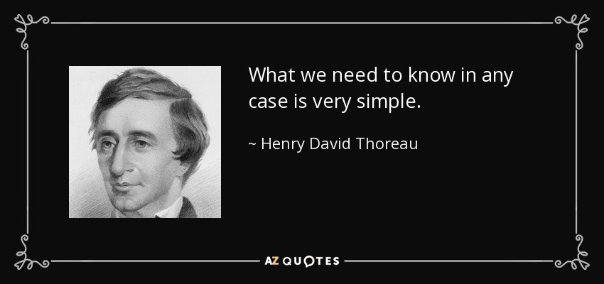 What we need to know in any case is very simple. - Henry David Thoreau